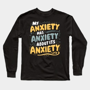 My anxiety has anxiety about its anxiety Long Sleeve T-Shirt